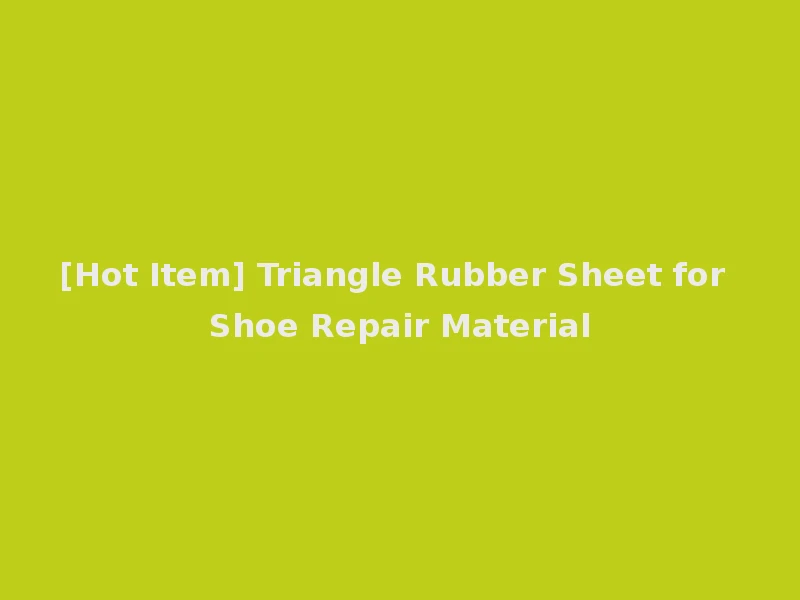[Hot Item] Triangle Rubber Sheet for Shoe Repair Material