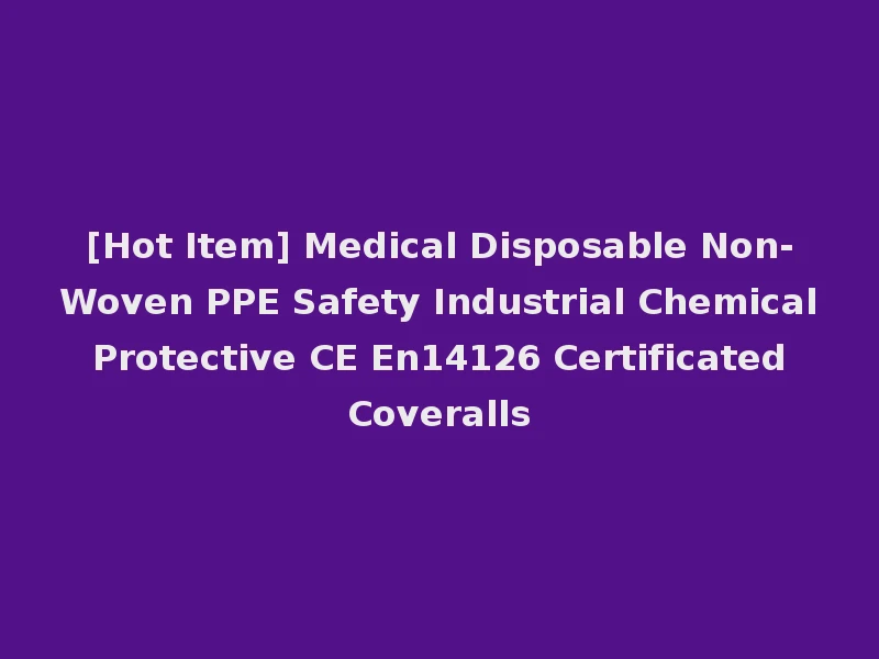 [Hot Item] Medical Disposable Non-Woven PPE Safety Industrial Chemical Protective CE En14126 Certificated Coveralls