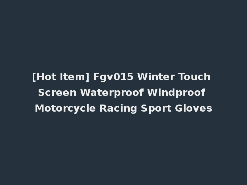 [Hot Item] Fgv015 Winter Touch Screen Waterproof Windproof Motorcycle Racing Sport Gloves