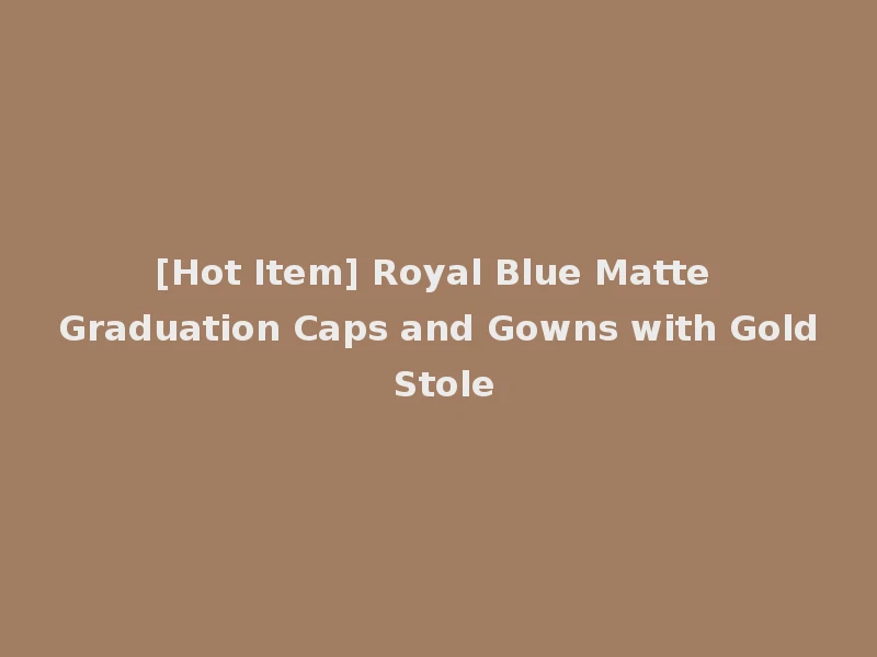 [Hot Item] Royal Blue Matte Graduation Caps and Gowns with Gold Stole
