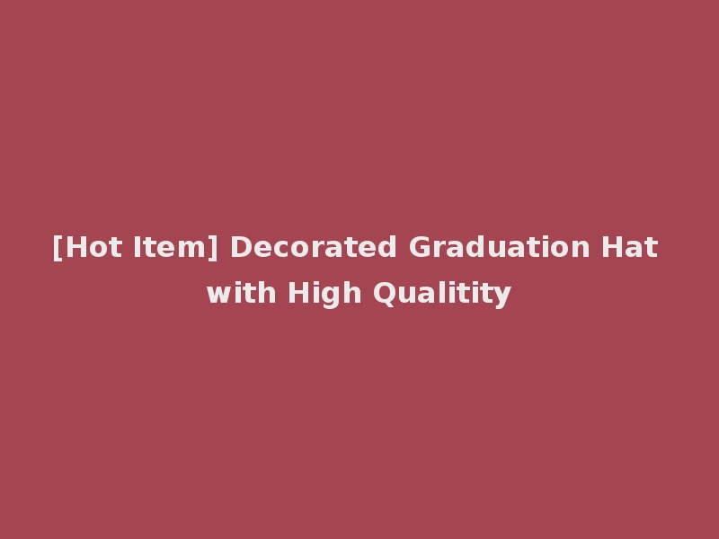[Hot Item] Decorated Graduation Hat with High Qualitity