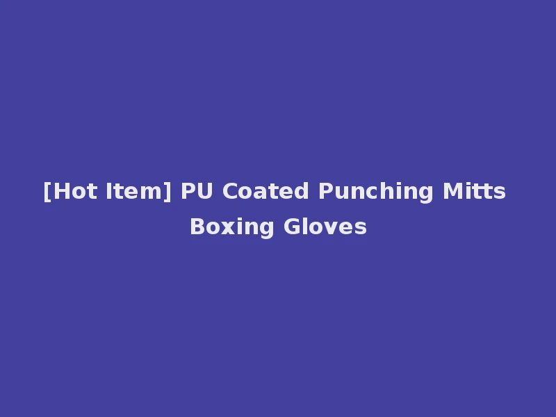 [Hot Item] PU Coated Punching Mitts Boxing Gloves