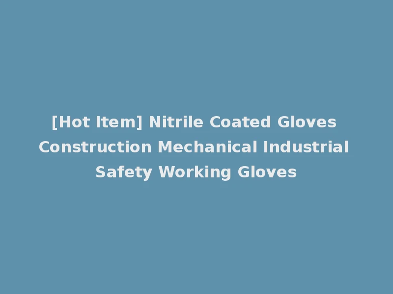 [Hot Item] Nitrile Coated Gloves Construction Mechanical Industrial Safety Working Gloves