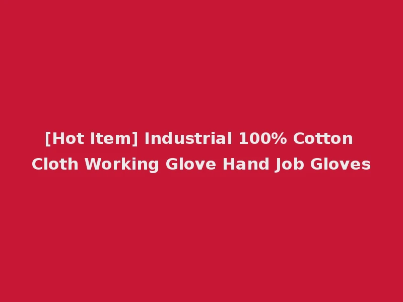 [Hot Item] Industrial 100% Cotton Cloth Working Glove Hand Job Gloves