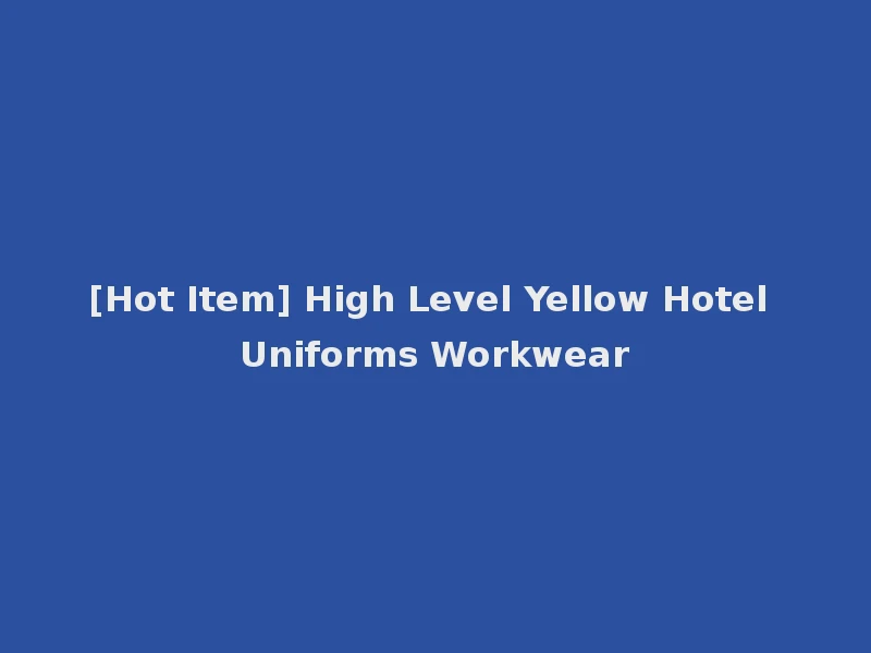 [Hot Item] High Level Yellow Hotel Uniforms Workwear