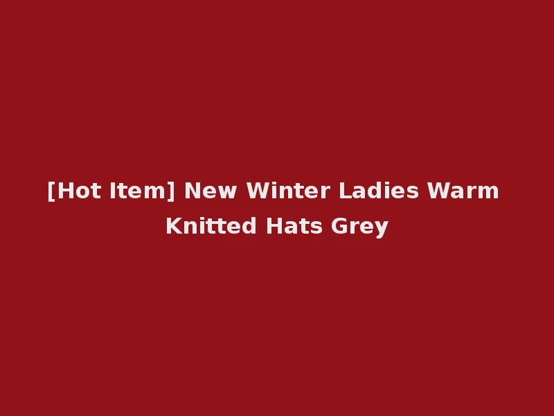 [Hot Item] New Winter Ladies Warm Knitted Hats Grey