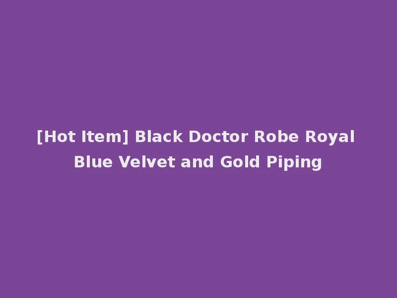 [Hot Item] Black Doctor Robe Royal Blue Velvet and Gold Piping