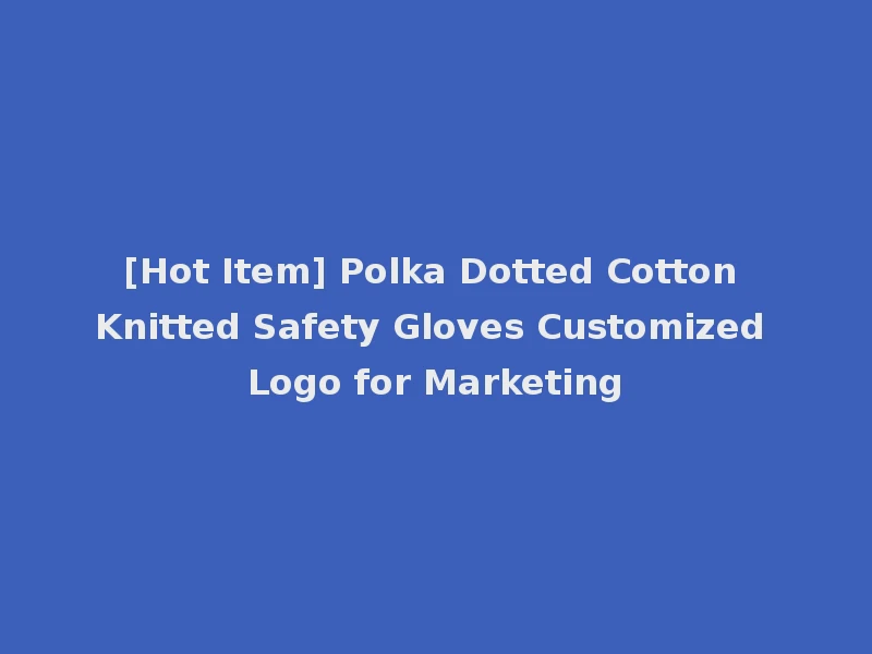 [Hot Item] Polka Dotted Cotton Knitted Safety Gloves Customized Logo for Marketing