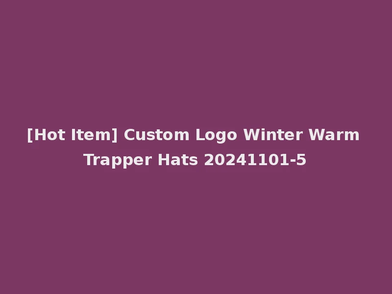 [Hot Item] Custom Logo Winter Warm Trapper Hats 20241101-5