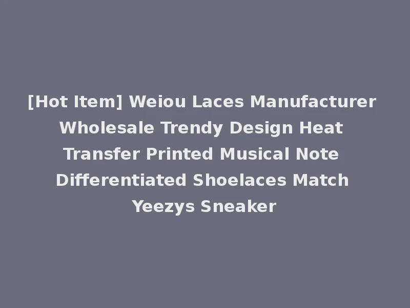 [Hot Item] Weiou Laces Manufacturer Wholesale Trendy Design Heat Transfer Printed Musical Note Differentiated Shoelaces Match Yeezys Sneaker
