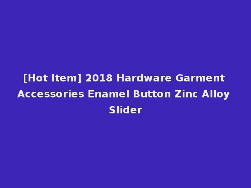 [Hot Item] 2018 Hardware Garment Accessories Enamel Button Zinc Alloy Slider