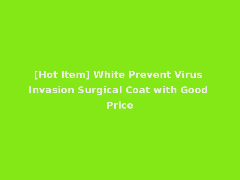 [Hot Item] White Prevent Virus Invasion Surgical Coat with Good Price