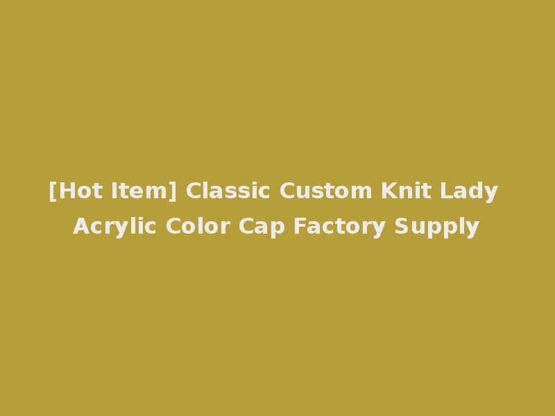 [Hot Item] Classic Custom Knit Lady Acrylic Color Cap Factory Supply