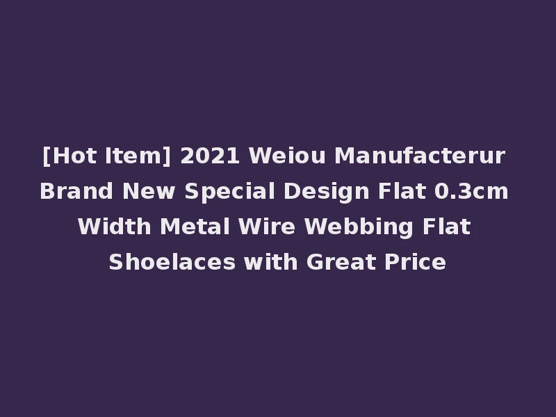 [Hot Item] 2021 Weiou Manufacterur Brand New Special Design Flat 0.3cm Width Metal Wire Webbing Flat Shoelaces with Great Price