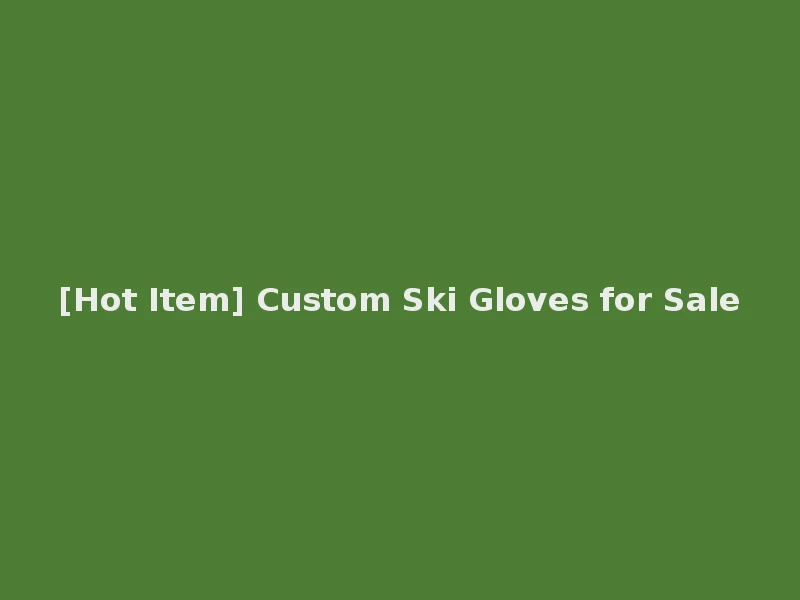 [Hot Item] Custom Ski Gloves for Sale
