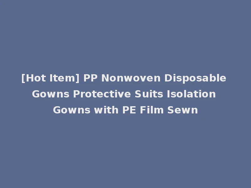 [Hot Item] PP Nonwoven Disposable Gowns Protective Suits Isolation Gowns with PE Film Sewn