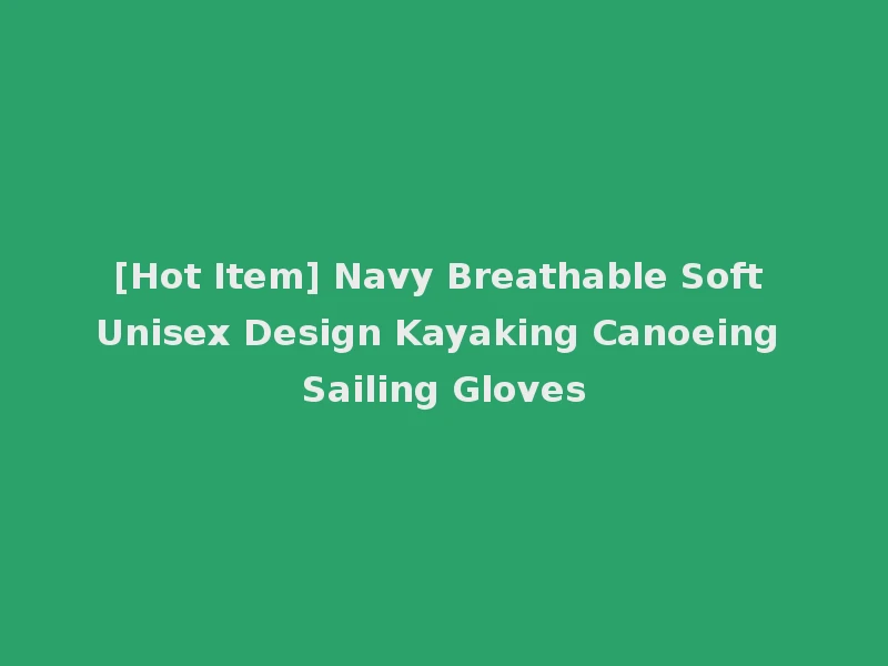 [Hot Item] Navy Breathable Soft Unisex Design Kayaking Canoeing Sailing Gloves