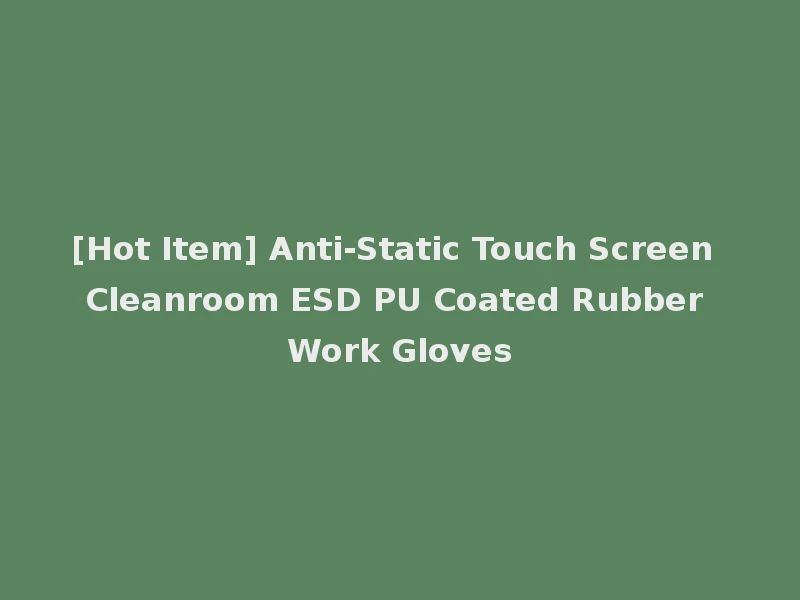 [Hot Item] Anti-Static Touch Screen Cleanroom ESD PU Coated Rubber Work Gloves
