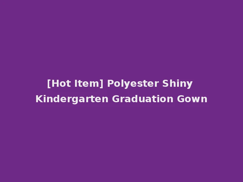 [Hot Item] Polyester Shiny Kindergarten Graduation Gown