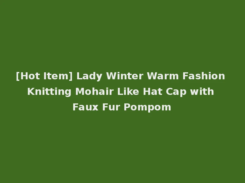[Hot Item] Lady Winter Warm Fashion Knitting Mohair Like Hat Cap with Faux Fur Pompom