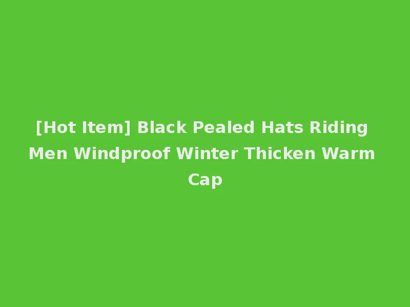[Hot Item] Black Pealed Hats Riding Men Windproof Winter Thicken Warm Cap