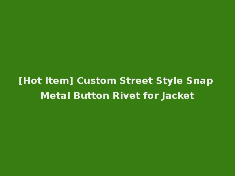 [Hot Item] Custom Street Style Snap Metal Button Rivet for Jacket