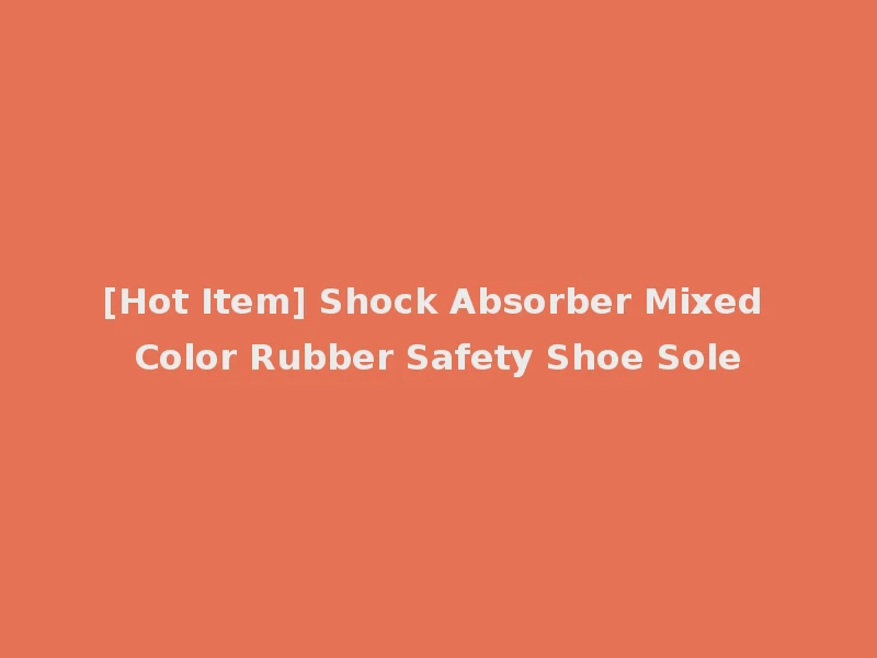 [Hot Item] Shock Absorber Mixed Color Rubber Safety Shoe Sole