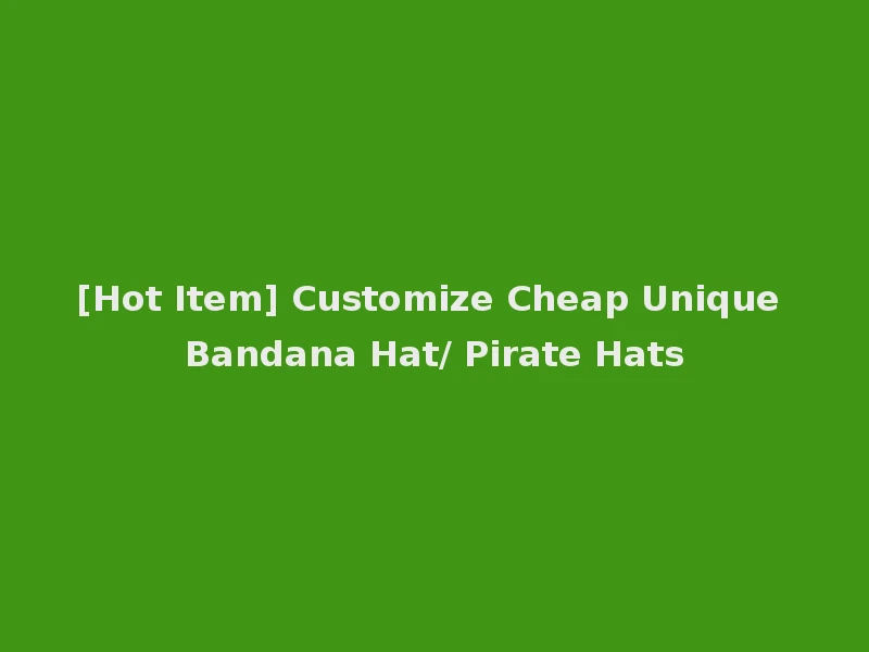 [Hot Item] Customize Cheap Unique Bandana Hat/ Pirate Hats
