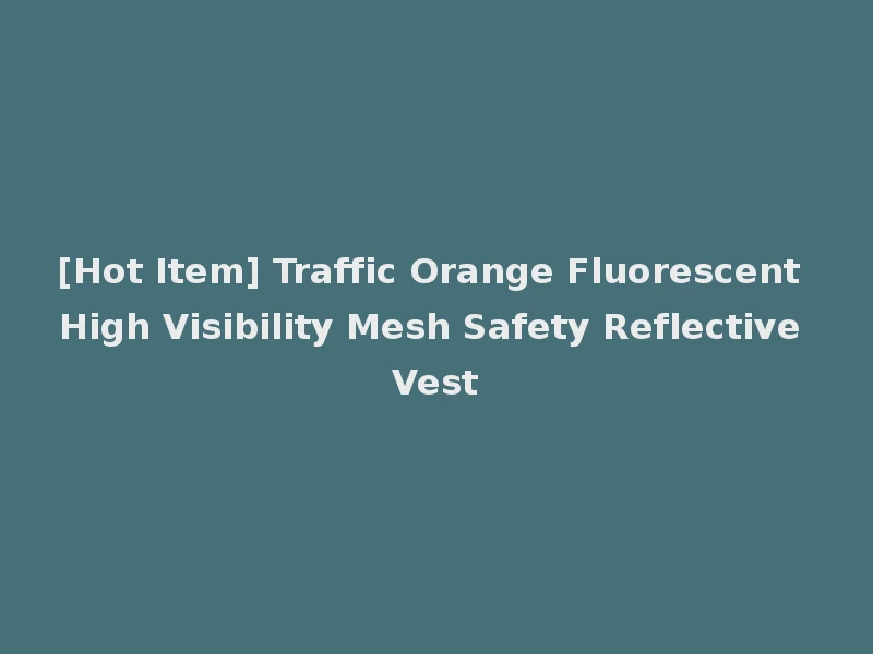 [Hot Item] Traffic Orange Fluorescent High Visibility Mesh Safety Reflective Vest