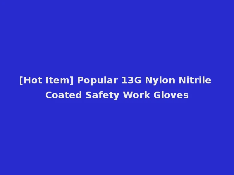 [Hot Item] Popular 13G Nylon Nitrile Coated Safety Work Gloves