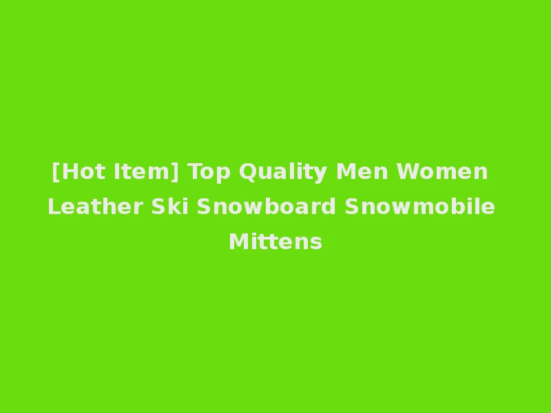 [Hot Item] Top Quality Men Women Leather Ski Snowboard Snowmobile Mittens