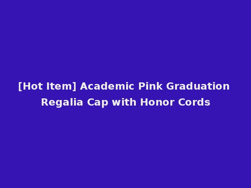 [Hot Item] Academic Pink Graduation Regalia Cap with Honor Cords