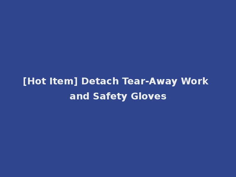 [Hot Item] Detach Tear-Away Work and Safety Gloves