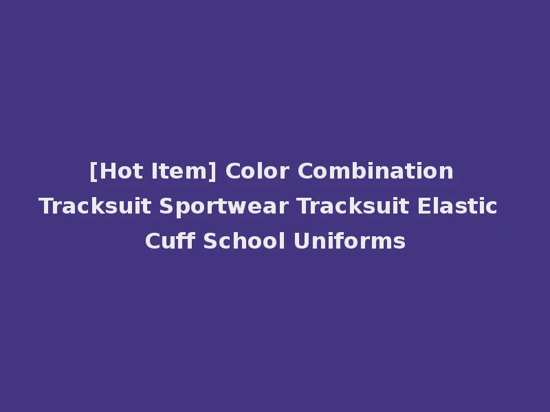[Hot Item] Color Combination Tracksuit Sportwear Tracksuit Elastic Cuff School Uniforms