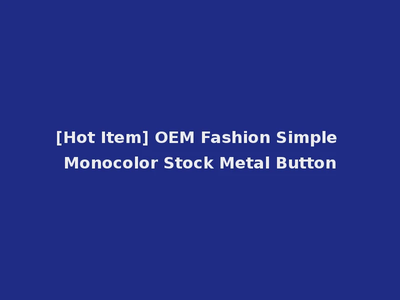 [Hot Item] OEM Fashion Simple Monocolor Stock Metal Button