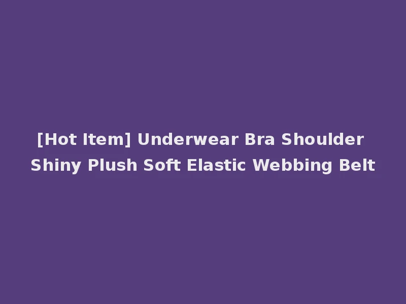 [Hot Item] Underwear Bra Shoulder Shiny Plush Soft Elastic Webbing Belt