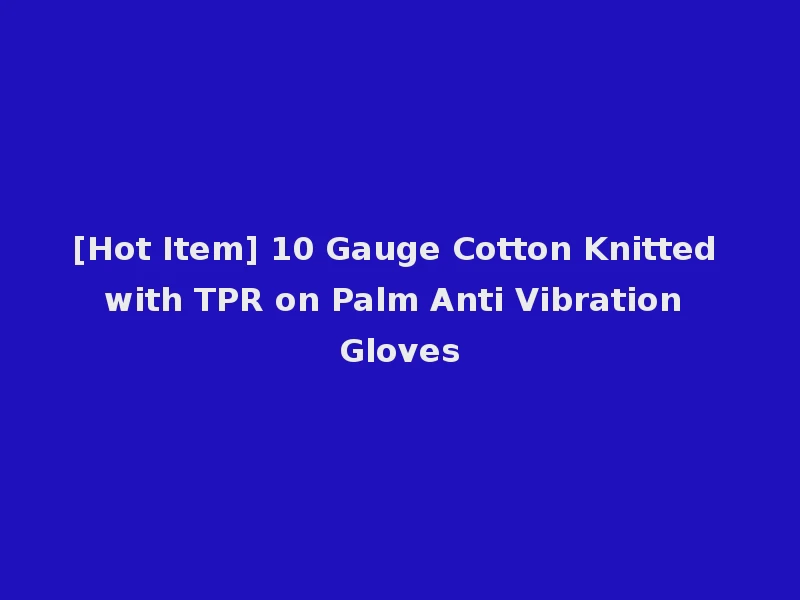 [Hot Item] 10 Gauge Cotton Knitted with TPR on Palm Anti Vibration Gloves