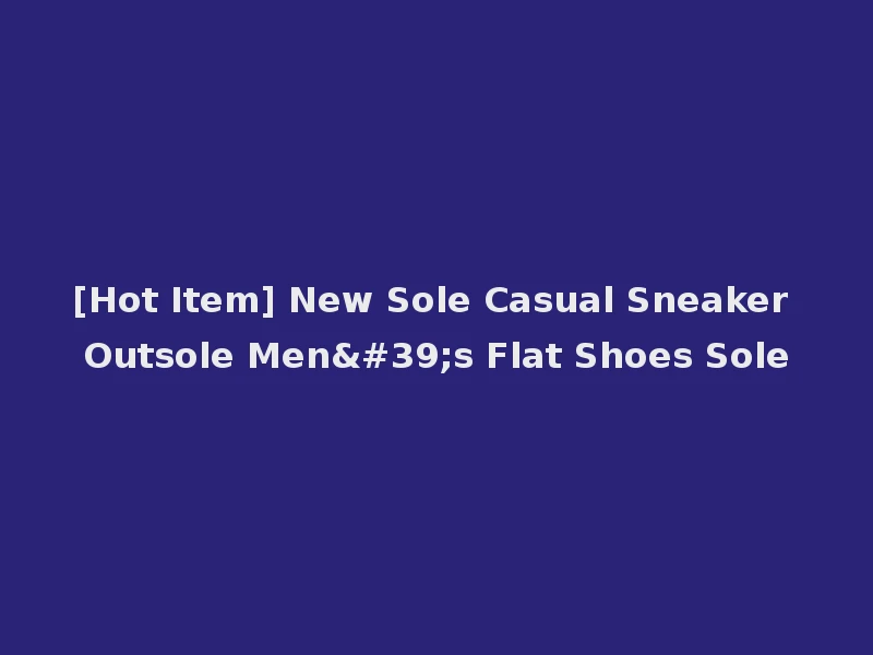 [Hot Item] New Sole Casual Sneaker Outsole Men's Flat Shoes Sole