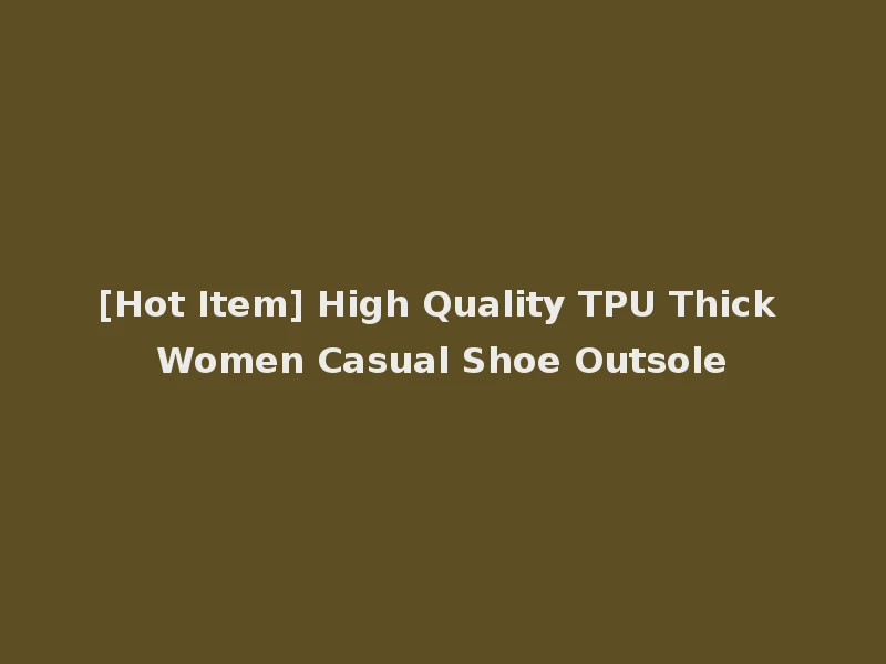[Hot Item] High Quality TPU Thick Women Casual Shoe Outsole