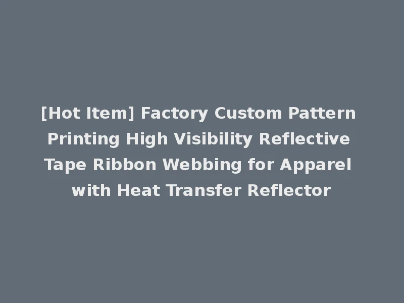 [Hot Item] Factory Custom Pattern Printing High Visibility Reflective Tape Ribbon Webbing for Apparel with Heat Transfer Reflector