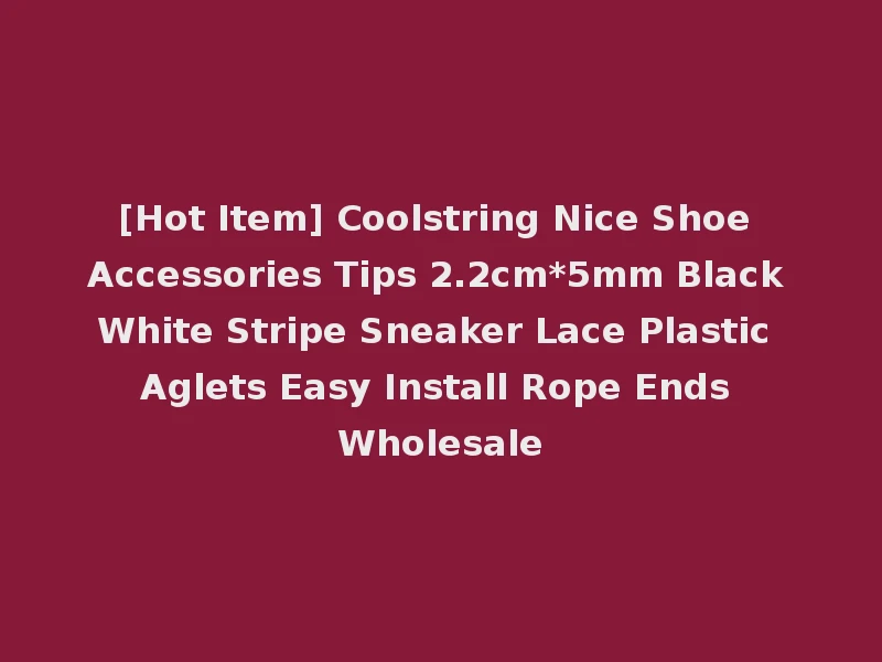 [Hot Item] Coolstring Nice Shoe Accessories Tips 2.2cm*5mm Black White Stripe Sneaker Lace Plastic Aglets Easy Install Rope Ends Wholesale