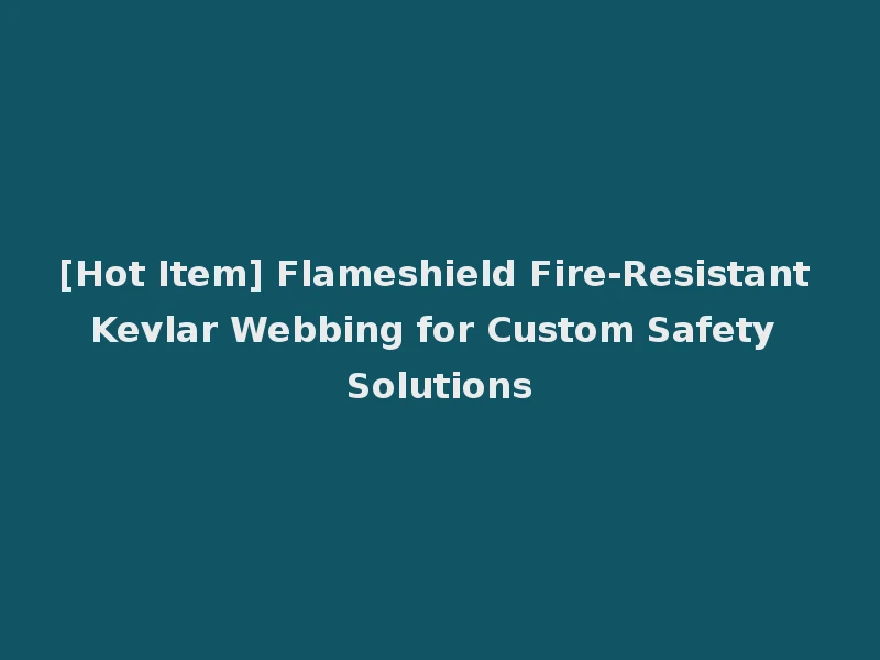 [Hot Item] Flameshield Fire-Resistant Kevlar Webbing for Custom Safety Solutions