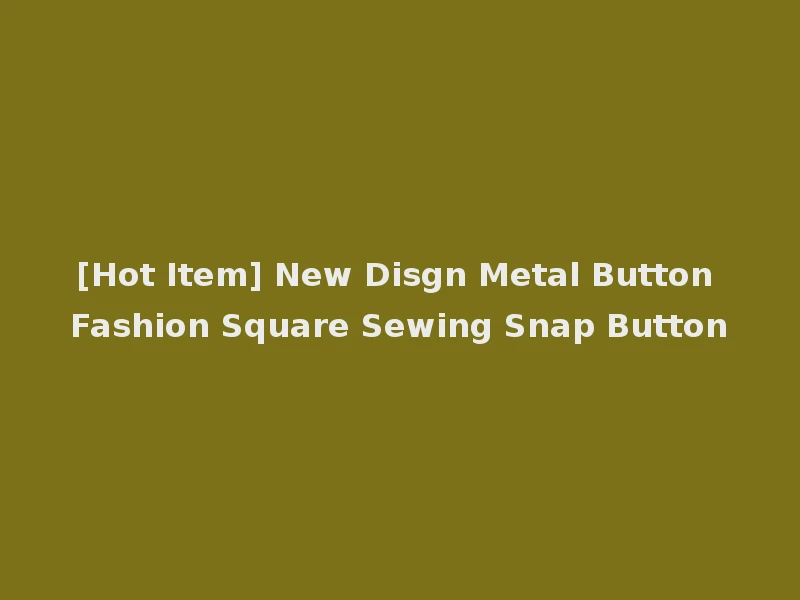 [Hot Item] New Disgn Metal Button Fashion Square Sewing Snap Button