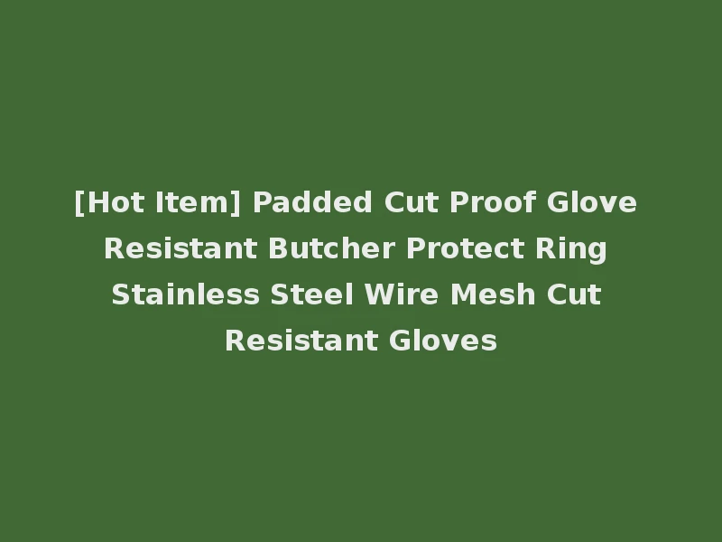 [Hot Item] Padded Cut Proof Glove Resistant Butcher Protect Ring Stainless Steel Wire Mesh Cut Resistant Gloves