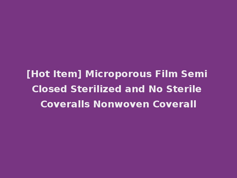 [Hot Item] Microporous Film Semi Closed Sterilized and No Sterile Coveralls Nonwoven Coverall