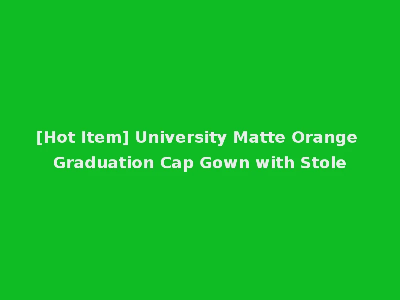 [Hot Item] University Matte Orange Graduation Cap Gown with Stole