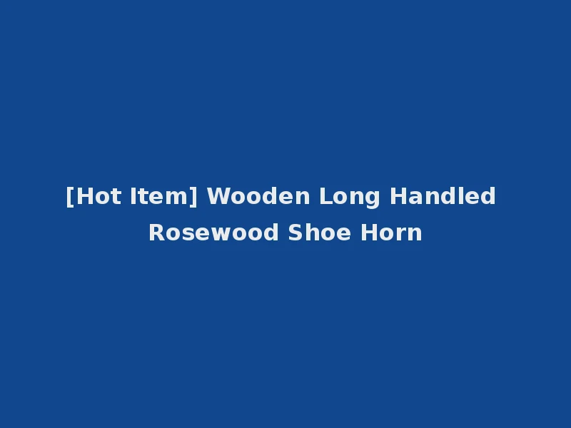 [Hot Item] Wooden Long Handled Rosewood Shoe Horn