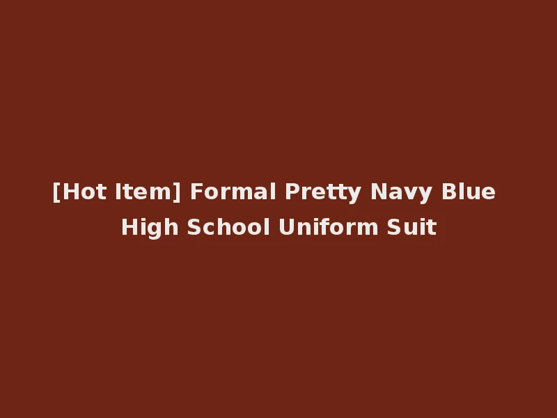 [Hot Item] Formal Pretty Navy Blue High School Uniform Suit