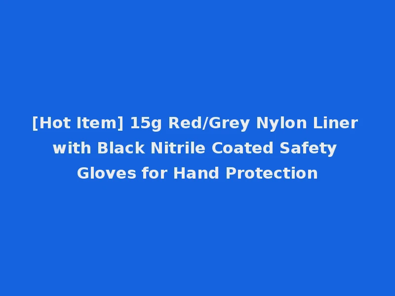 [Hot Item] 15g Red/Grey Nylon Liner with Black Nitrile Coated Safety Gloves for Hand Protection