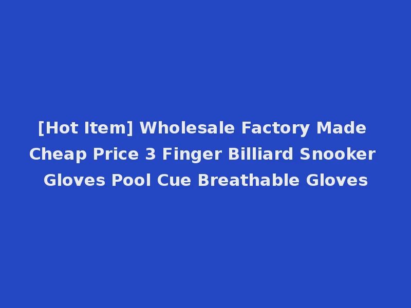 [Hot Item] Wholesale Factory Made Cheap Price 3 Finger Billiard Snooker Gloves Pool Cue Breathable Gloves